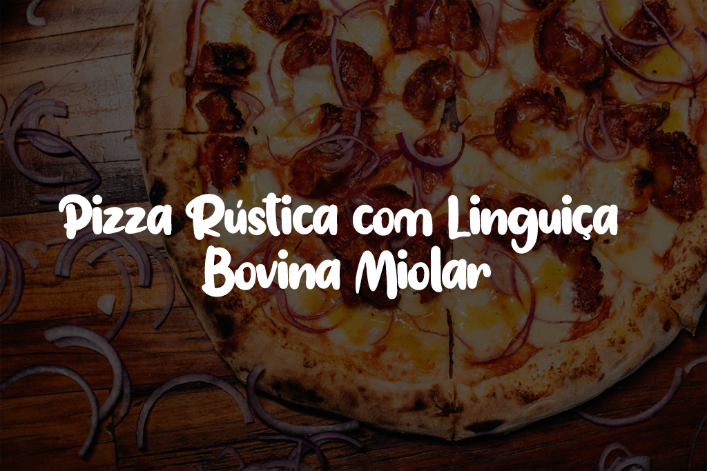 Pizza Rústica com Linguiça 100% Bovina Miolar